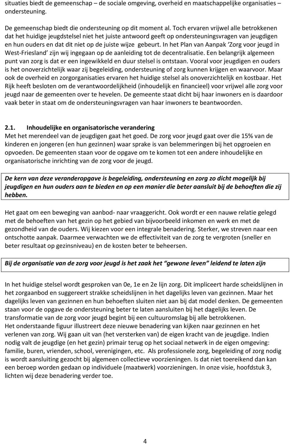In het Plan van Aanpak Zorg voor jeugd in West-Friesland zijn wij ingegaan op de aanleiding tot de decentralisatie.