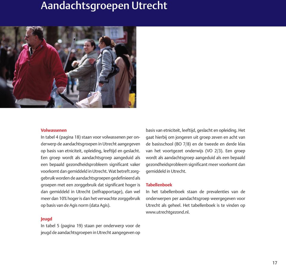 Wat betreft zorggebruik worden de aandachtsgroepen gedefinieerd als groepen met een zorggebruik dat significant hoger is dan gemiddeld in Utrecht (zelfrapportage), dan wel meer dan 10% hoger is dan