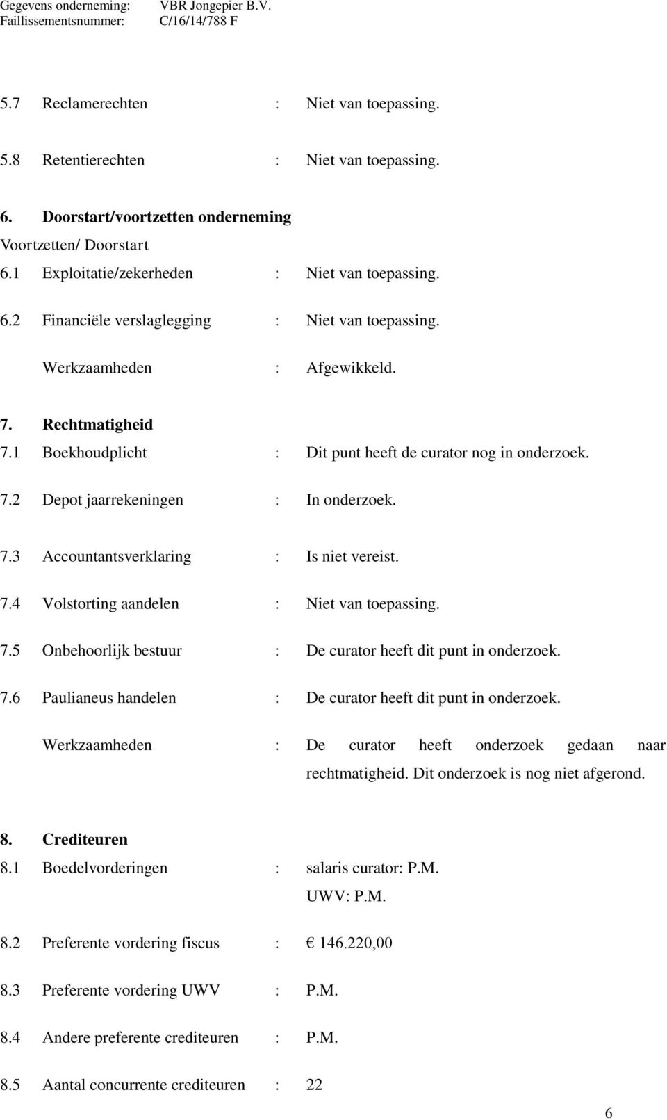 7.5 Onbehoorlijk bestuur : De curator heeft dit punt in onderzoek. 7.6 Paulianeus handelen : De curator heeft dit punt in onderzoek.