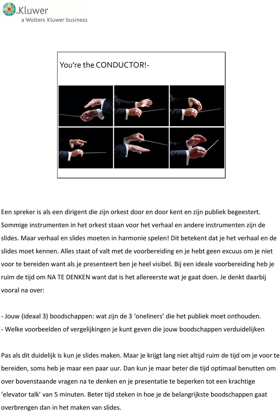 Dit betekent dat je het verhaal en de slides moet kennen. Alles staat of valt met de voorbereiding en je hebt geen excuus om je niet voor te bereiden want als je presenteert ben je heel visibel.