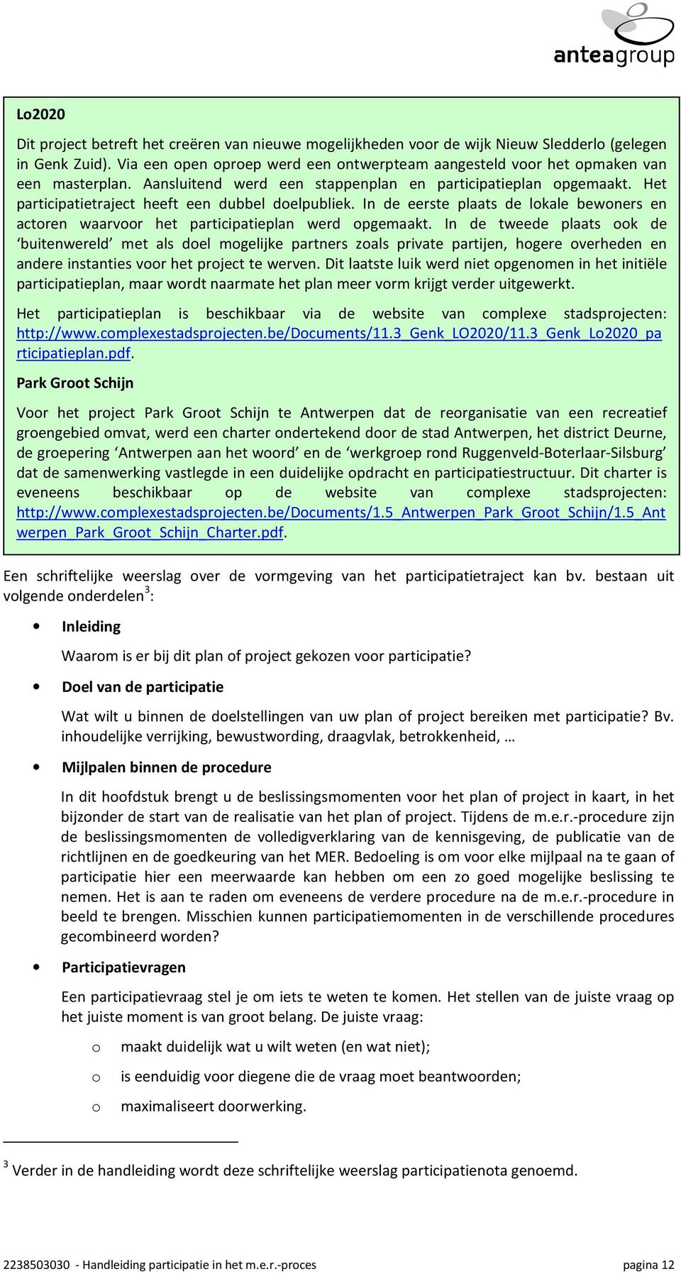 Het participatietraject heeft een dubbel doelpubliek. In de eerste plaats de lokale bewoners en actoren waarvoor het participatieplan werd opgemaakt.