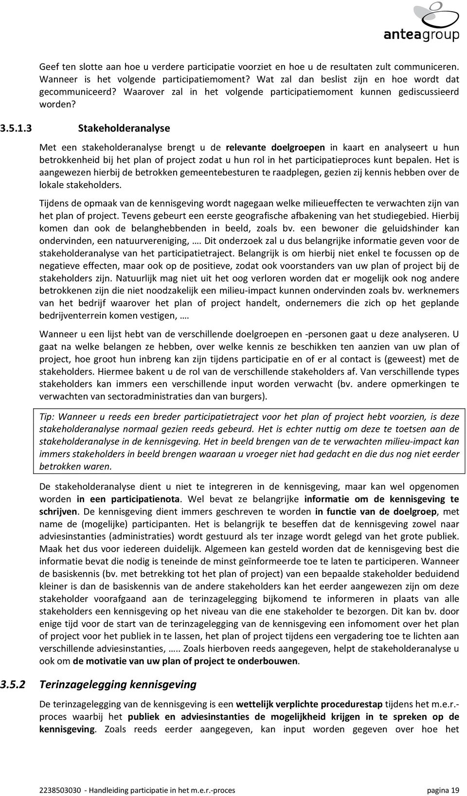 3 Stakeholderanalyse Met een stakeholderanalyse brengt u de relevante doelgroepen in kaart en analyseert u hun betrokkenheid bij het plan of project zodat u hun rol in het participatieproces kunt