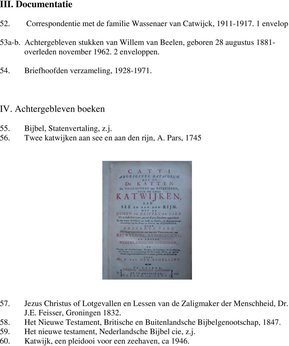 Achtergebleven boeken 55. Bijbel, Statenvertaling, z.j. 56. Twee katwijken aan see en aan den rijn, A. Pars, 1745 57.