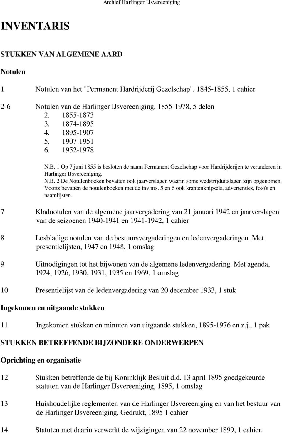 Voorts bevatten de notulenboeken met de inv.nrs. 5 en 6 ook krantenknipsels, advertenties, foto's en naamlijsten.