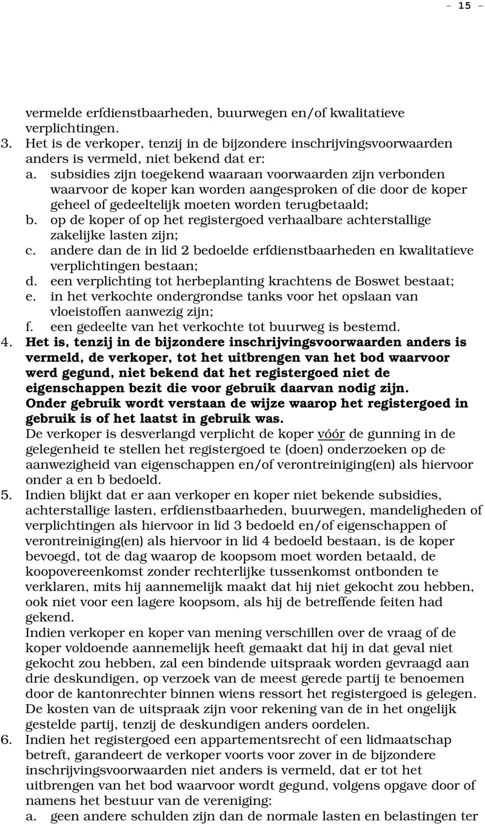 op de koper of op het registergoed verhaalbare achterstallige zakelijke lasten zijn; c. andere dan de in lid 2 bedoelde erfdienstbaarheden en kwalitatieve verplichtingen bestaan; d.