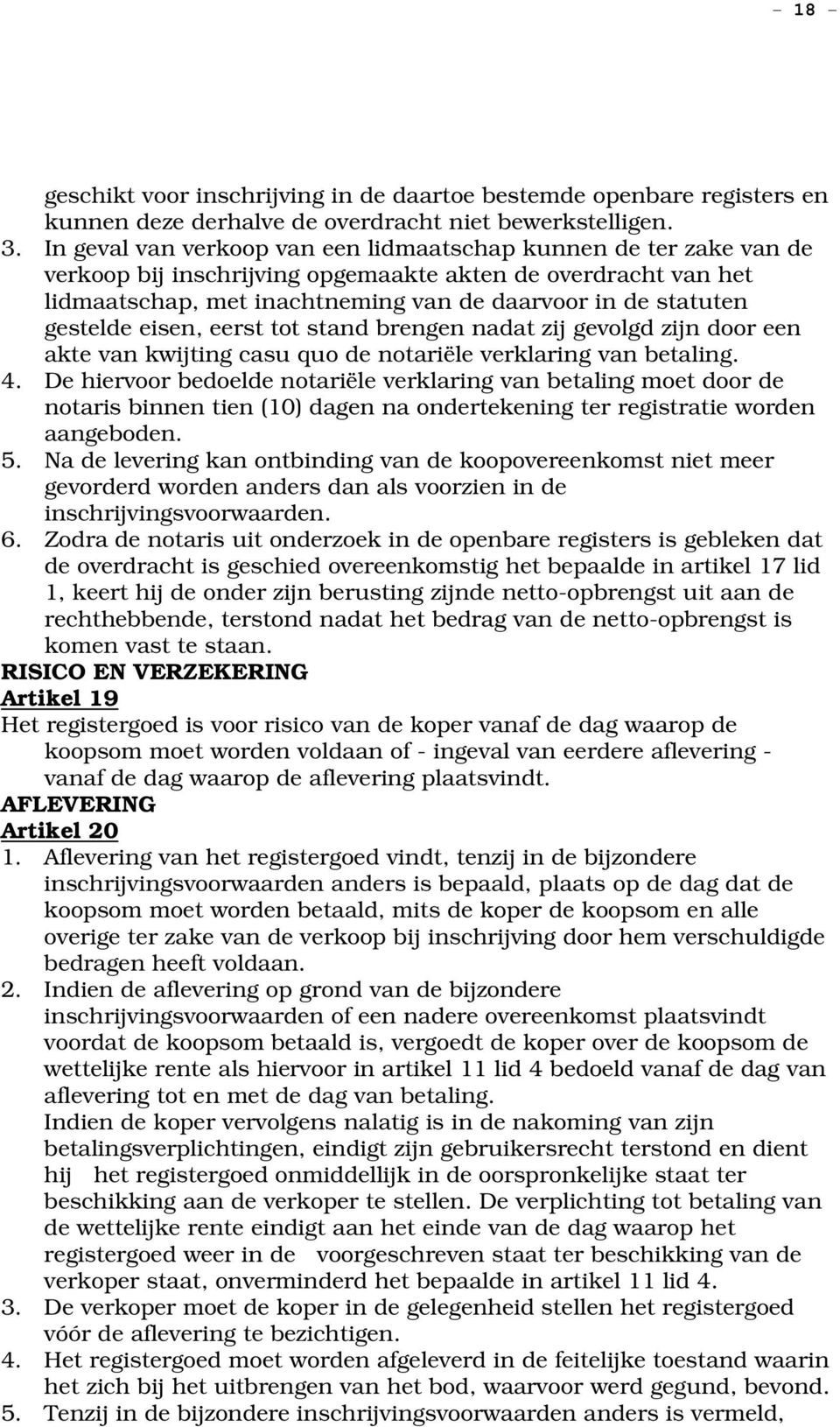 gestelde eisen, eerst tot stand brengen nadat zij gevolgd zijn door een akte van kwijting casu quo de notariële verklaring van betaling. 4.