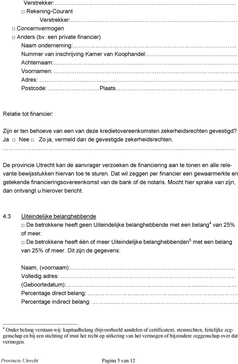 De provincie Utrecht kan de aanvrager verzoeken de financiering aan te tonen en alle relevante bewijsstukken hiervan toe te sturen.