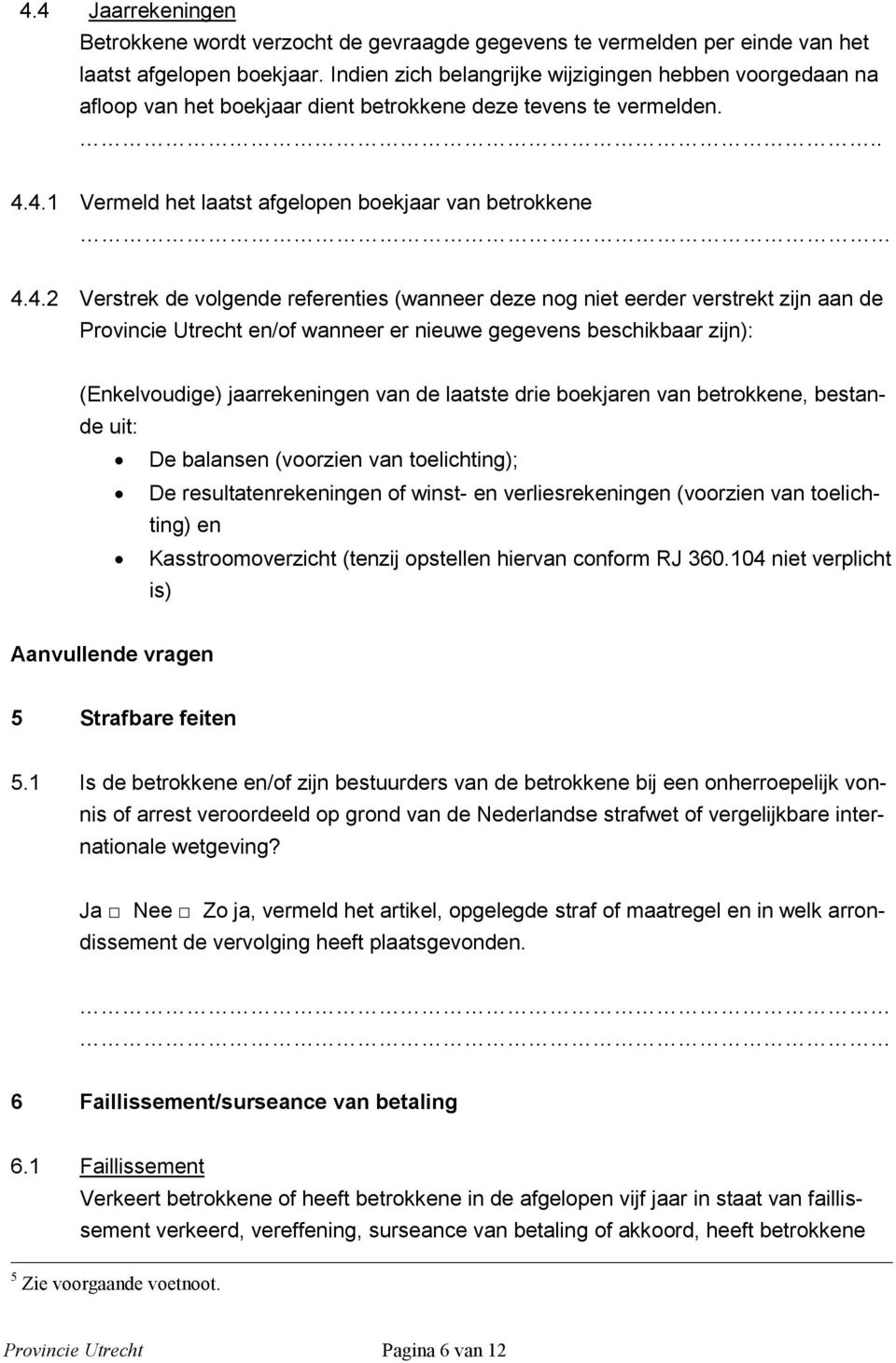 4.1 Vermeld het laatst afgelopen boekjaar van betrokkene 4.4.2 Verstrek de volgende referenties (wanneer deze nog niet eerder verstrekt zijn aan de Provincie Utrecht en/of wanneer er nieuwe gegevens