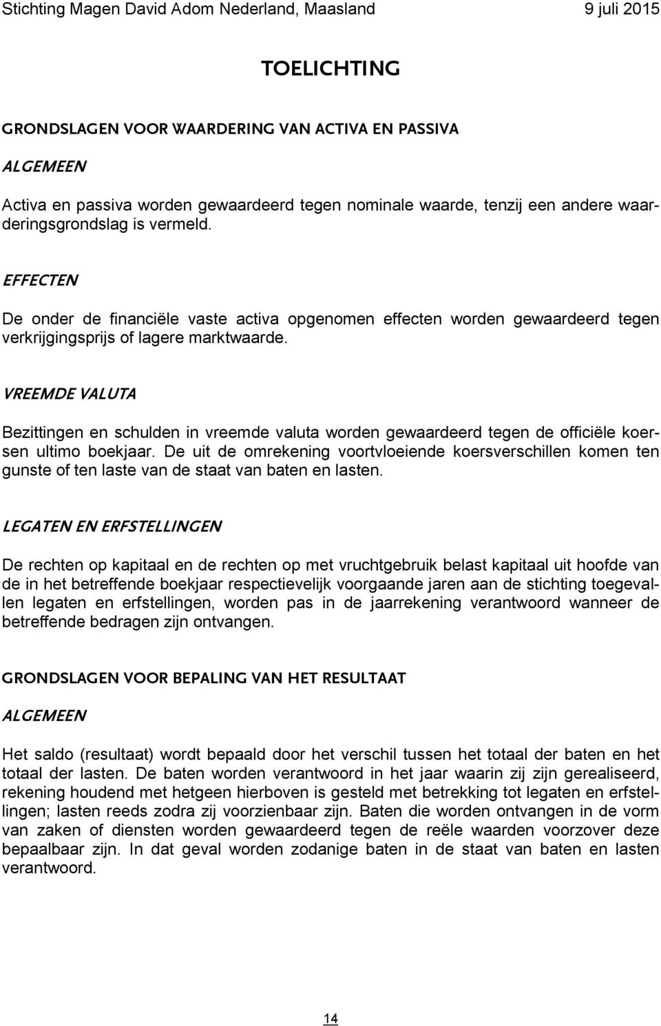 VREEMDE VALUTA Bezittingen en schulden in vreemde valuta worden gewaardeerd tegen de officiële koersen ultimo boekjaar.