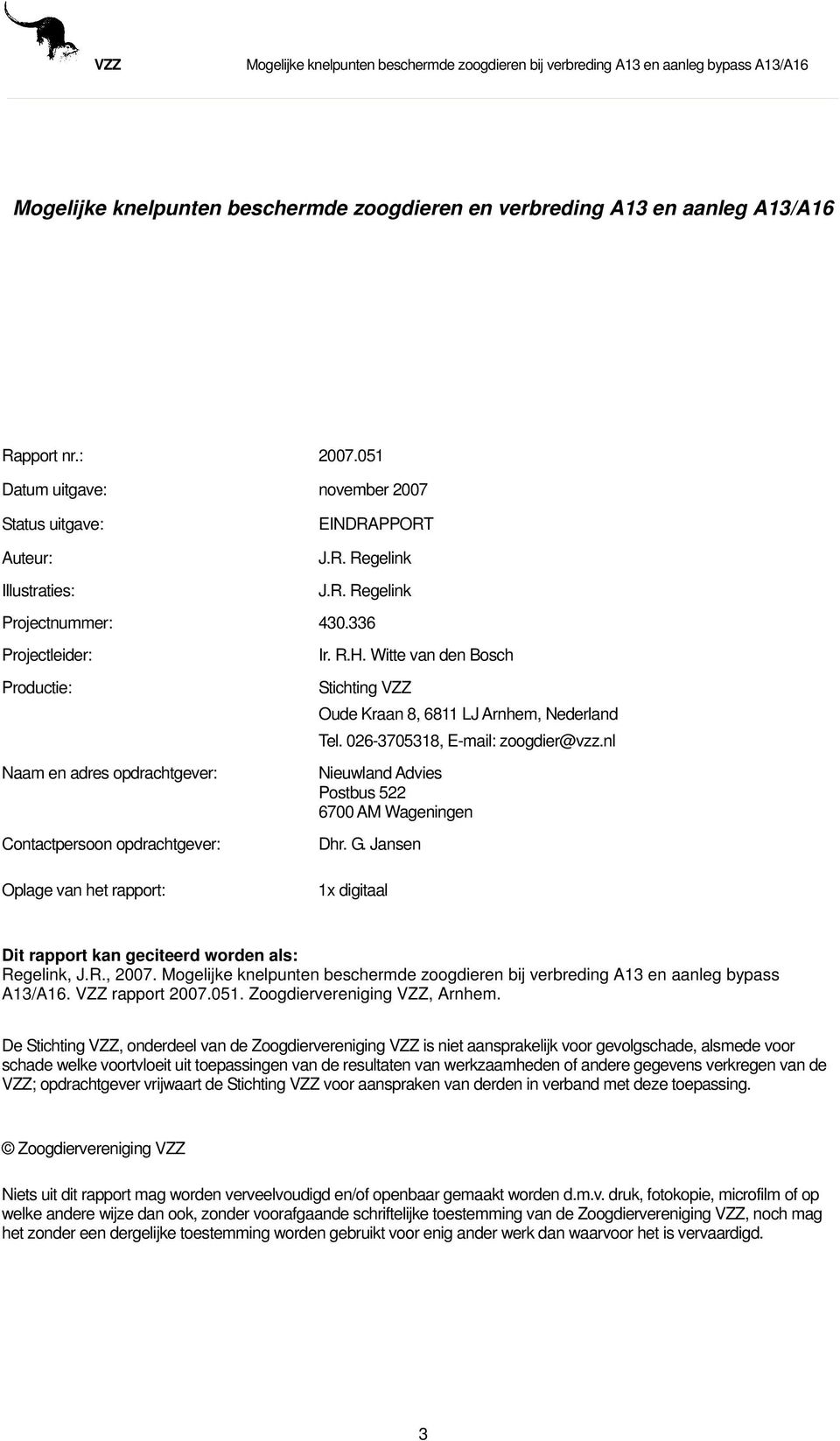 026-3705318, E-mail: zoogdier@vzz.nl Nieuwland Advies Postbus 522 6700 AM Wageningen Dhr. G. Jansen Oplage van het rapport: 1x digitaal Dit rapport kan geciteerd worden als: Regelink, J.R., 2007.