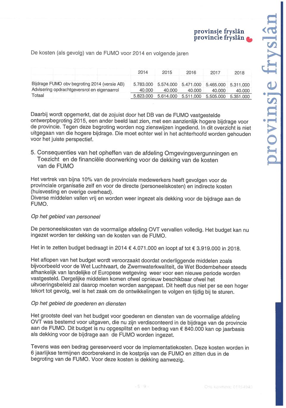 000 Ons De kosten (als gevolg) van de FUMO voor 2014 en volgende jaren 6 jaarlijkse termijnen doorberekend in de kostprijs van de FUMO en zitten dus in de 5 9. knmik: 01 15494 begroting van de FUMO.
