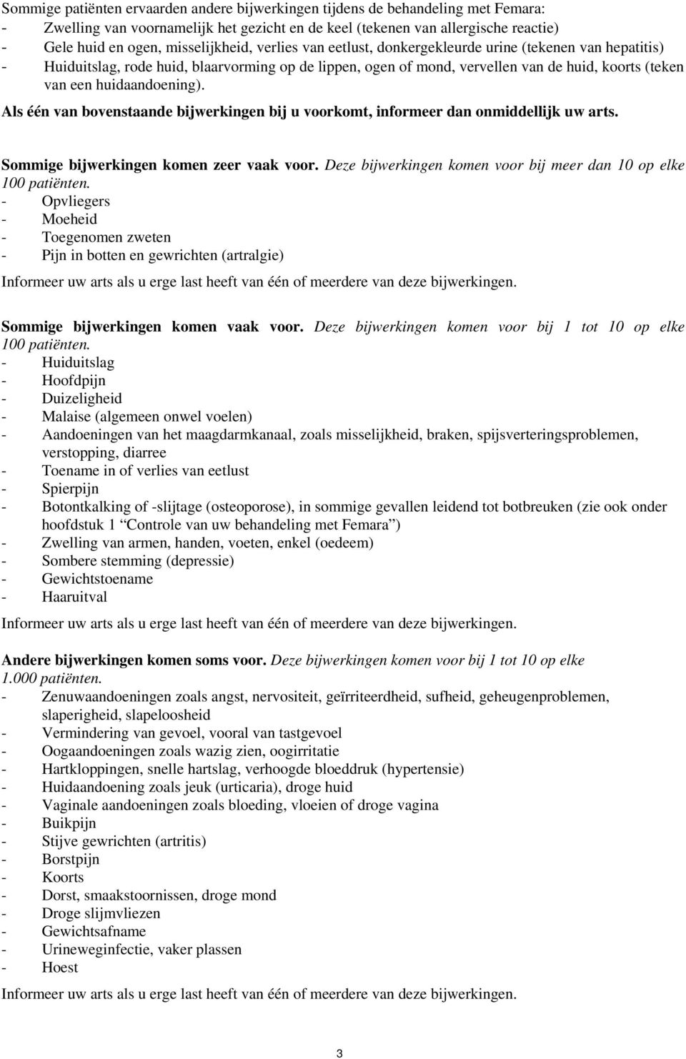 huidaandoening). Als één van bovenstaande bijwerkingen bij u voorkomt, informeer dan onmiddellijk uw arts. Sommige bijwerkingen komen zeer vaak voor.