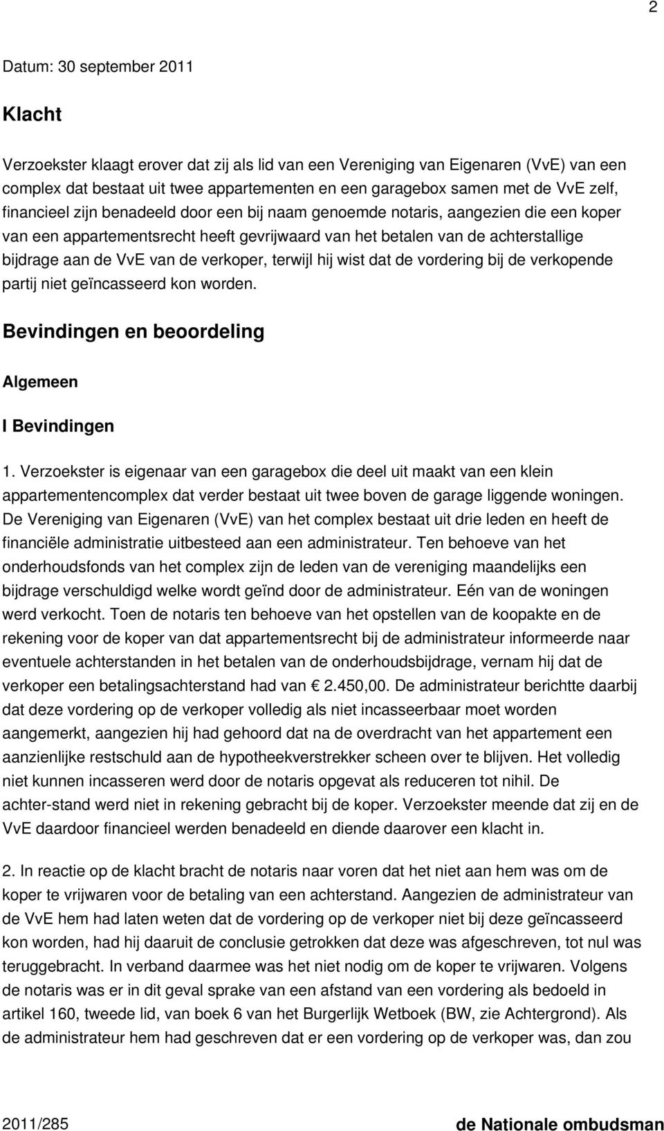 de verkoper, terwijl hij wist dat de vordering bij de verkopende partij niet geïncasseerd kon worden. Bevindingen en beoordeling Algemeen I Bevindingen 1.