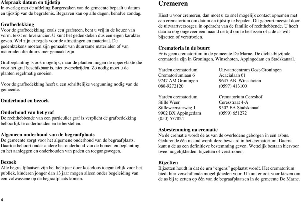 Wel zijn er regels voor de afmetingen en materiaal. De gedenktekens moeten zijn gemaakt van duurzame materialen of van materialen die duurzamer gemaakt zijn.