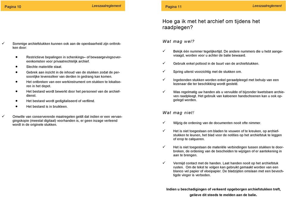 Slechte materiële staat. Gebrek aan inzicht in de inhoud van de stukken zodat de persoonlijke levenssfeer van derden in gedrang kan komen.