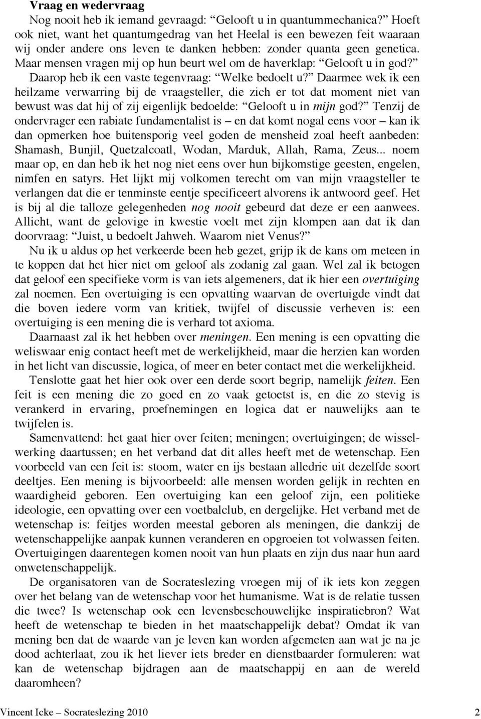 Maar mensen vragen mij op hun beurt wel om de haverklap: Gelooft u in god? Daarop heb ik een vaste tegenvraag: Welke bedoelt u?