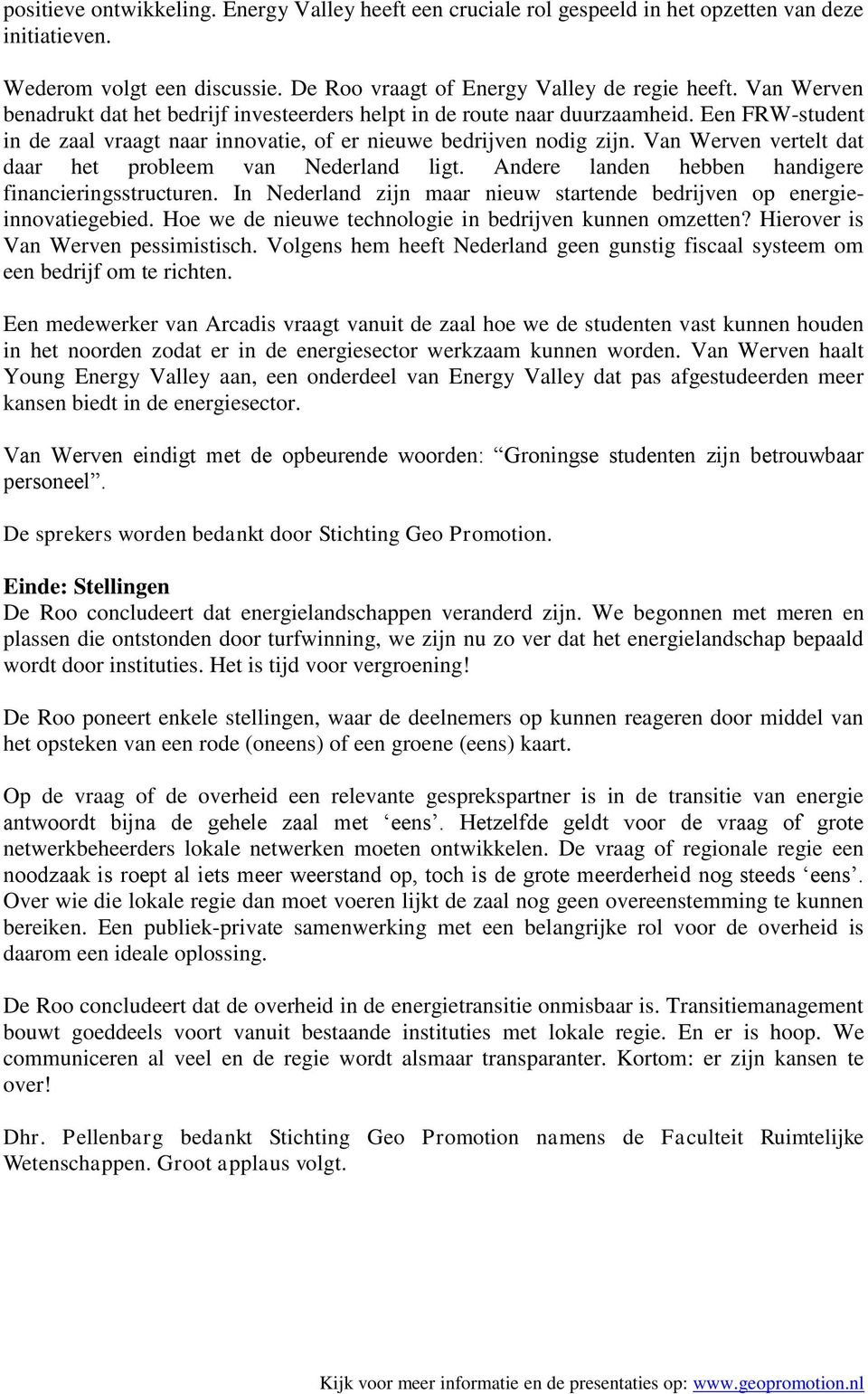 Van Werven vertelt dat daar het probleem van Nederland ligt. Andere landen hebben handigere financieringsstructuren. In Nederland zijn maar nieuw startende bedrijven op energieinnovatiegebied.