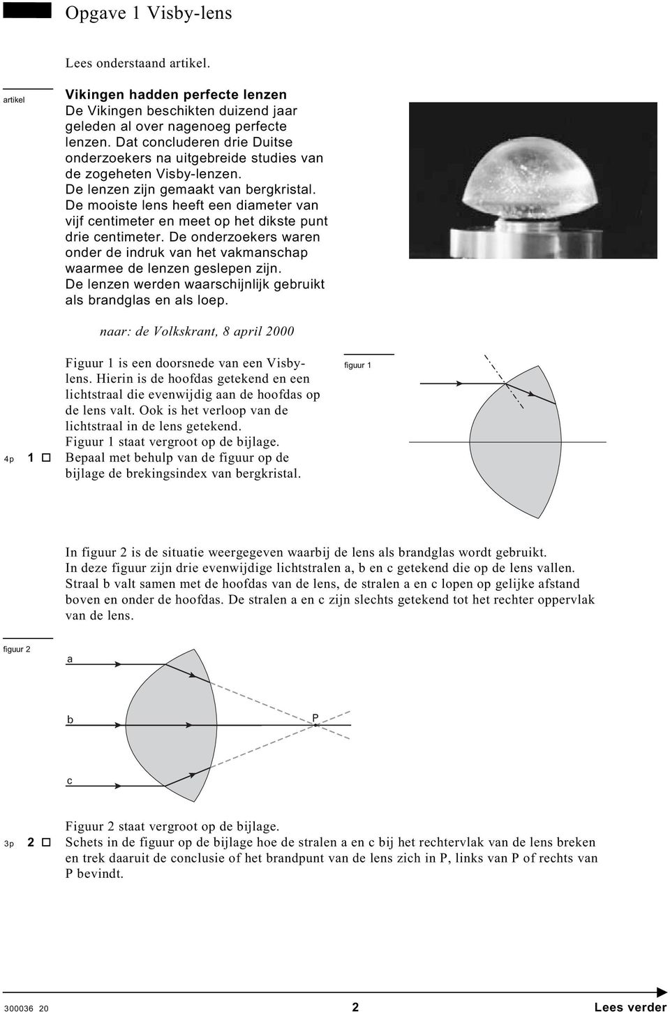 De mooiste lens heeft een diameter van vijf centimeter en meet op het dikste punt drie centimeter. De onderzoekers waren onder de indruk van het vakmanschap waarmee de lenzen geslepen zijn.