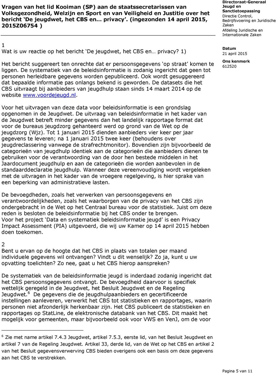 De systematiek van de beleidsinformatie is zodanig ingericht dat geen tot personen herleidbare gegevens worden gepubliceerd.