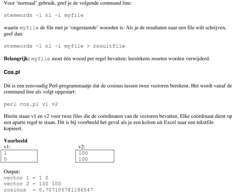 pl Dit is een eenvoudig Perl-programmaatje dat de cosinus tussen twee vectoren berekent. Het wordt vanaf de command line als volgt opgestart: perl cos.