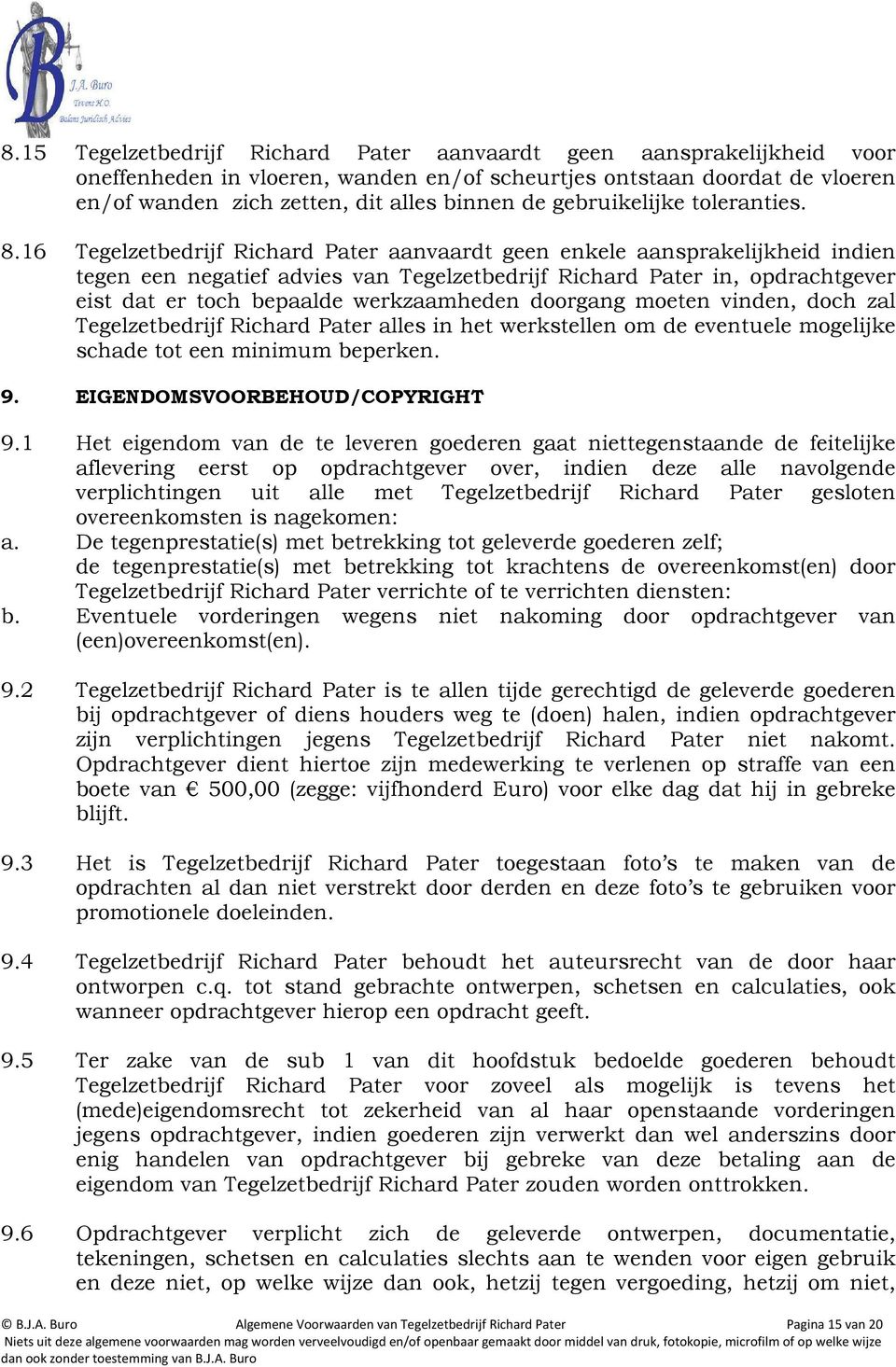 16 Tegelzetbedrijf Richard Pater aanvaardt geen enkele aansprakelijkheid indien tegen een negatief advies van Tegelzetbedrijf Richard Pater in, opdrachtgever eist dat er toch bepaalde werkzaamheden