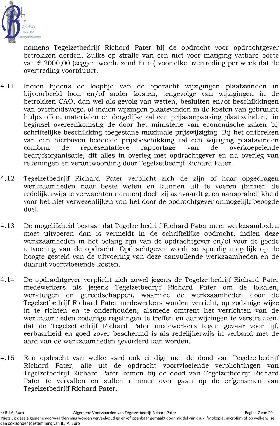 11 Indien tijdens de looptijd van de opdracht wijzigingen plaatsvinden in bijvoorbeeld loon en/of ander kosten, tengevolge van wijzigingen in de betrokken CAO, dan wel als gevolg van wetten,