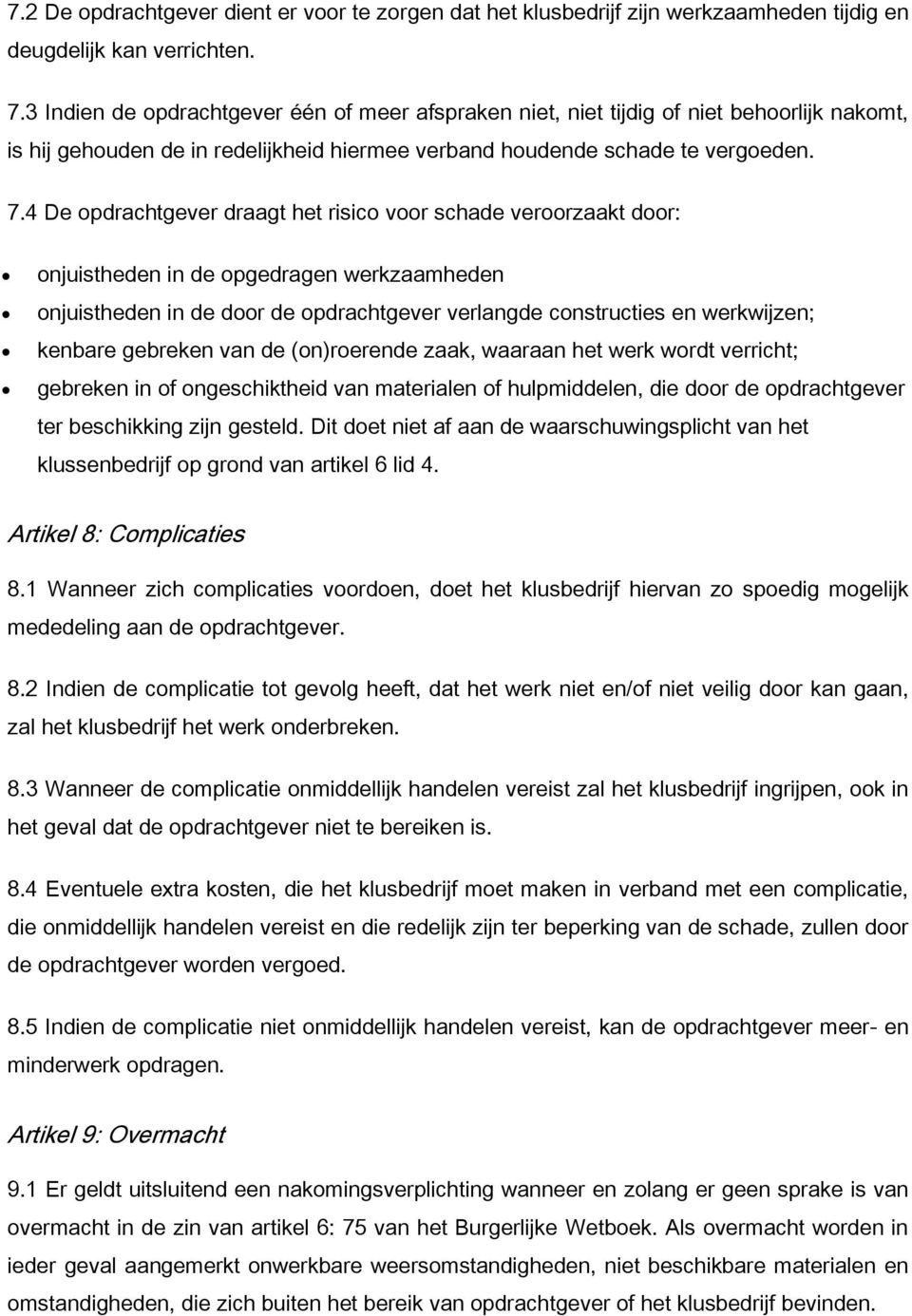 4 De opdrachtgever draagt het risico voor schade veroorzaakt door: onjuistheden in de opgedragen werkzaamheden onjuistheden in de door de opdrachtgever verlangde constructies en werkwijzen; kenbare