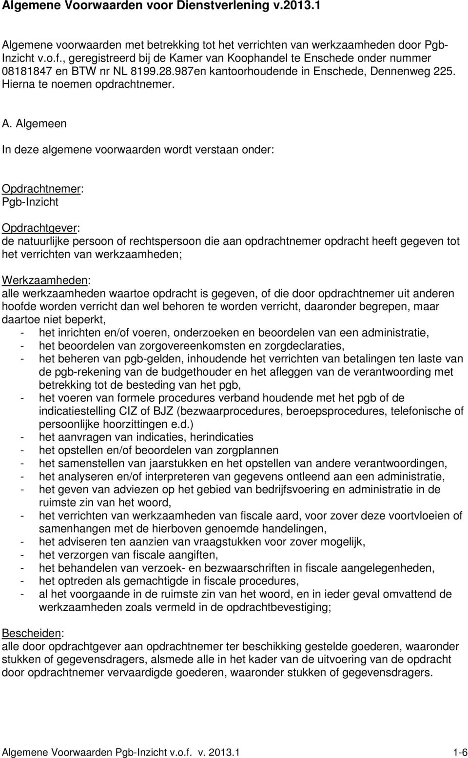 Algemeen In deze algemene voorwaarden wordt verstaan onder: Opdrachtnemer: Pgb-Inzicht Opdrachtgever: de natuurlijke persoon of rechtspersoon die aan opdrachtnemer opdracht heeft gegeven tot het