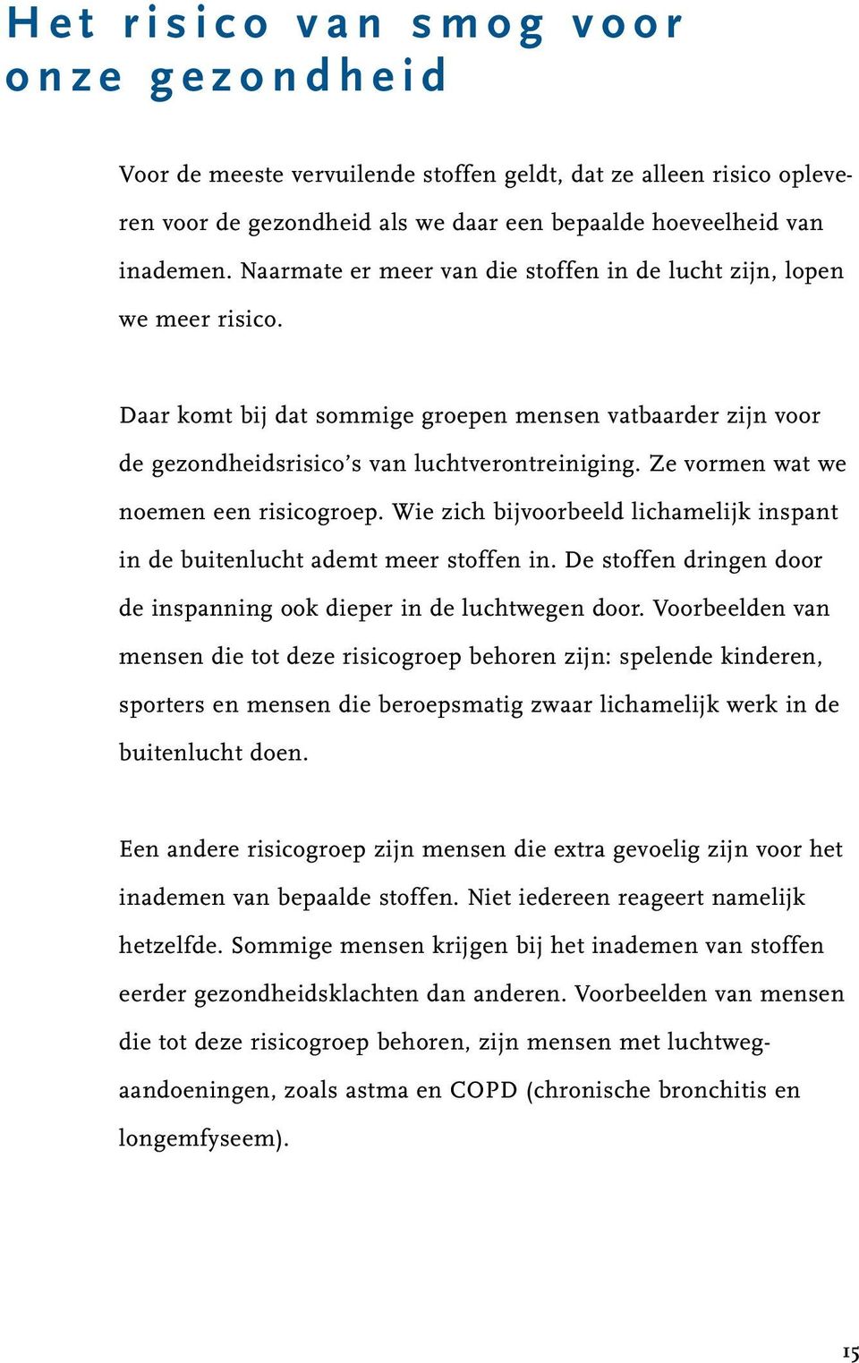 Ze vormen wat we noemen een risicogroep. Wie zich bijvoorbeeld lichamelijk inspant in de buitenlucht ademt meer stoffen in. De stoffen dringen door de inspanning ook dieper in de luchtwegen door.