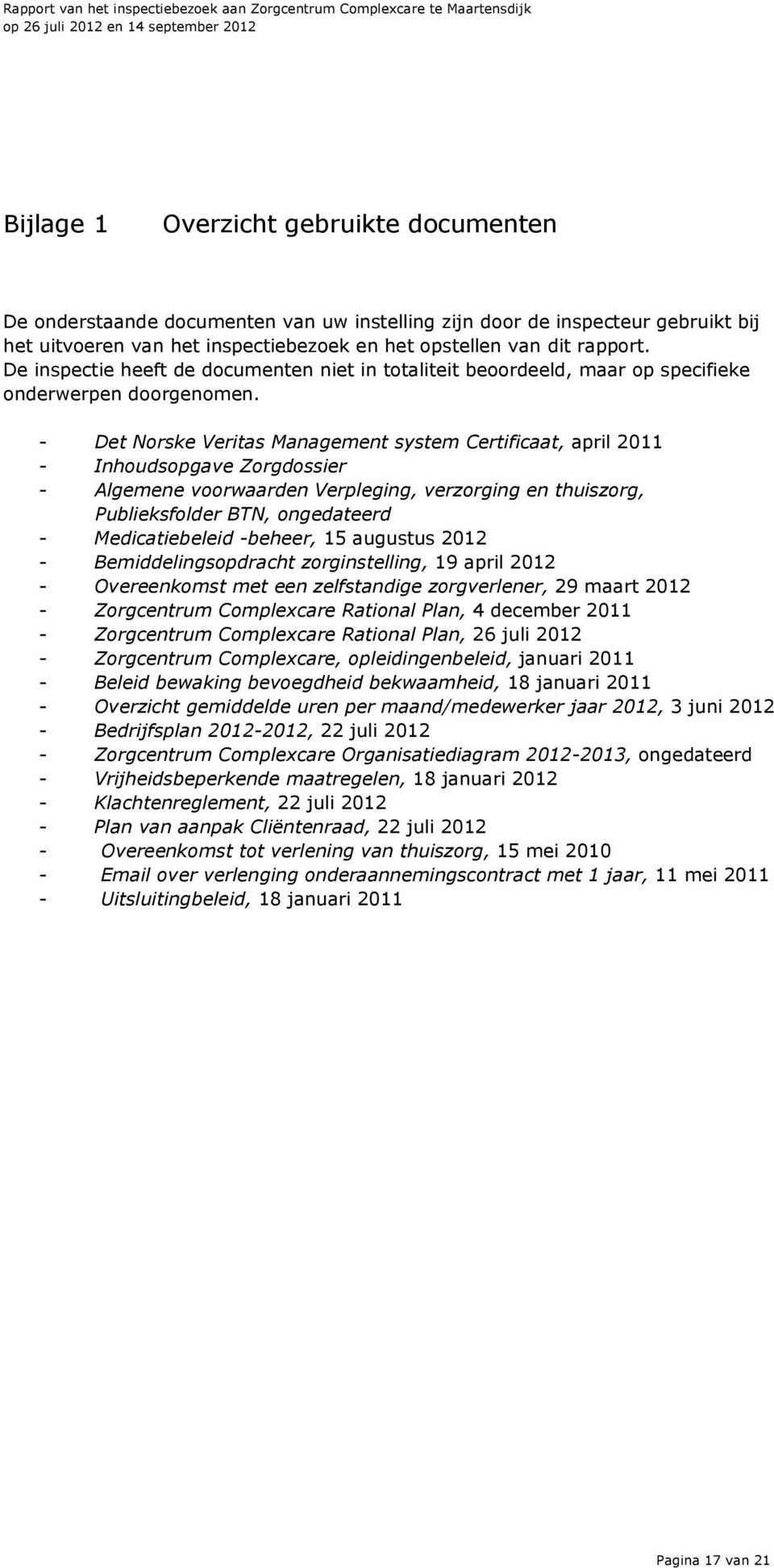 - Det Norske Veritas Management system Certificaat, april 2011 - Inhoudsopgave Zorgdossier - Algemene voorwaarden Verpleging, verzorging en thuiszorg, Publieksfolder BTN, ongedateerd -