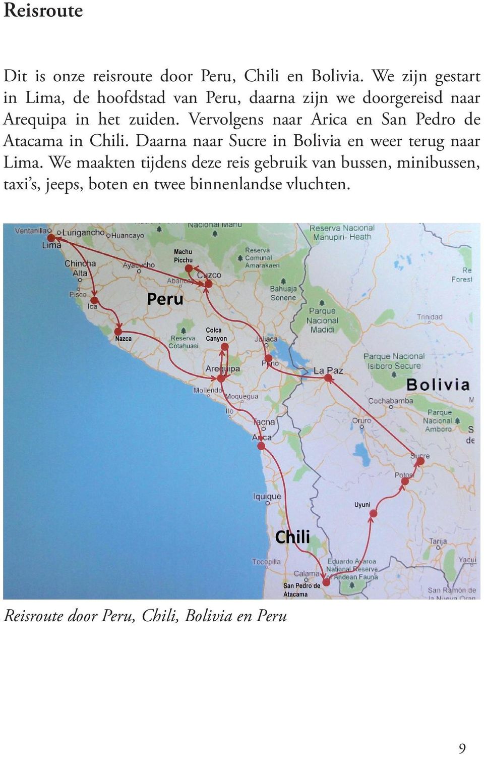 Vervolgens naar Arica en San Pedro de Atacama in Chili. Daarna naar Sucre in Bolivia en weer terug naar Lima.