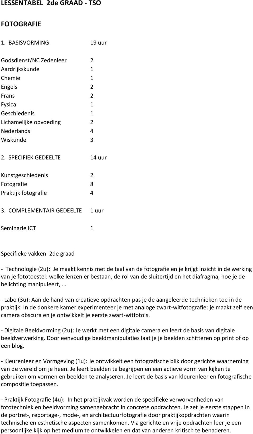 lenzen er bestaan, de rol van de sluitertijd en het diafragma, hoe je de belichting manipuleert, - Labo (3u): Aan de hand van creatieve opdrachten pas je de aangeleerde technieken toe in de praktijk.