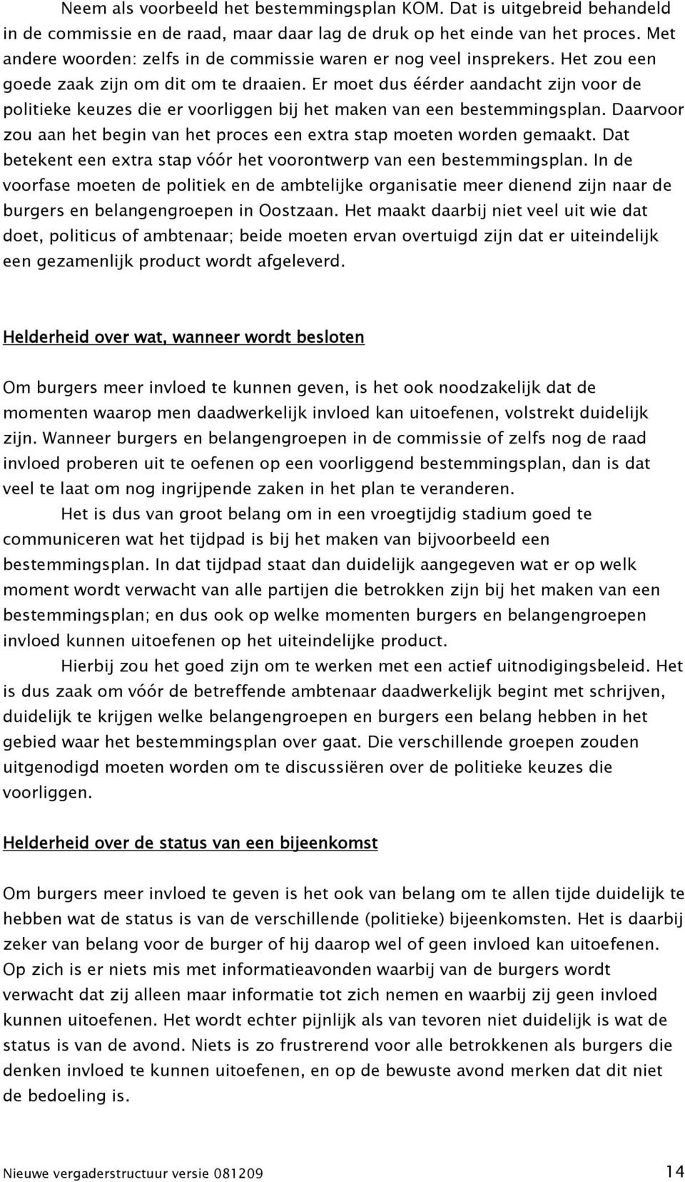 Er moet dus éérder aandacht zijn voor de politieke keuzes die er voorliggen bij het maken van een bestemmingsplan. Daarvoor zou aan het begin van het proces een extra stap moeten worden gemaakt.