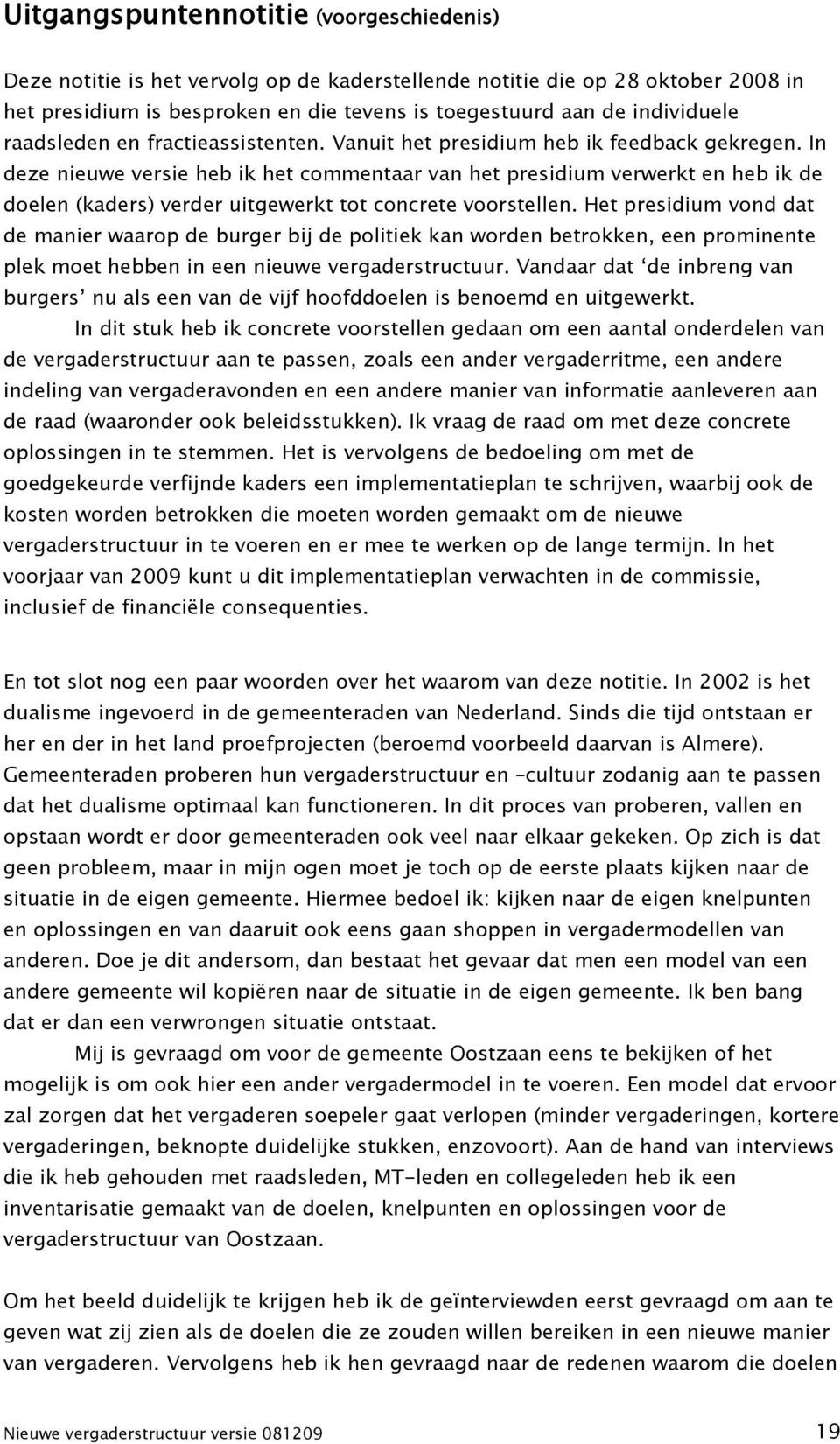 In deze nieuwe versie heb ik het commentaar van het presidium verwerkt en heb ik de doelen (kaders) verder uitgewerkt tot concrete voorstellen.