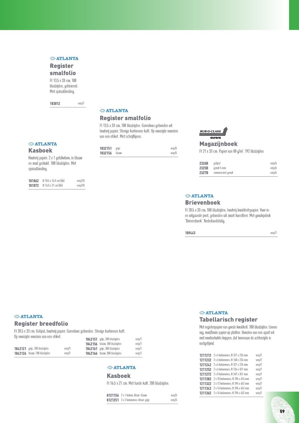 181062 ft 10,5 x 14,8 cm (A6) verp/10 181072 ft 14,8 x 21 cm (A5) verp/10 Register smalfolio Ft 13,5 x 33 cm, 100 bladzijden. Garenloos gebonden uit houtvrij papier. Stevige kartonnen kaft.