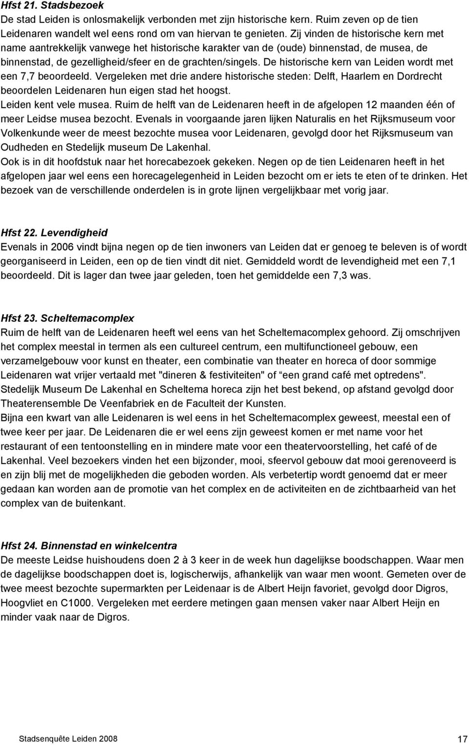 De historische kern van Leiden wordt met een 7,7 beoordeeld. Vergeleken met drie andere historische steden: Delft, Haarlem en Dordrecht beoordelen Leidenaren hun eigen stad het hoogst.