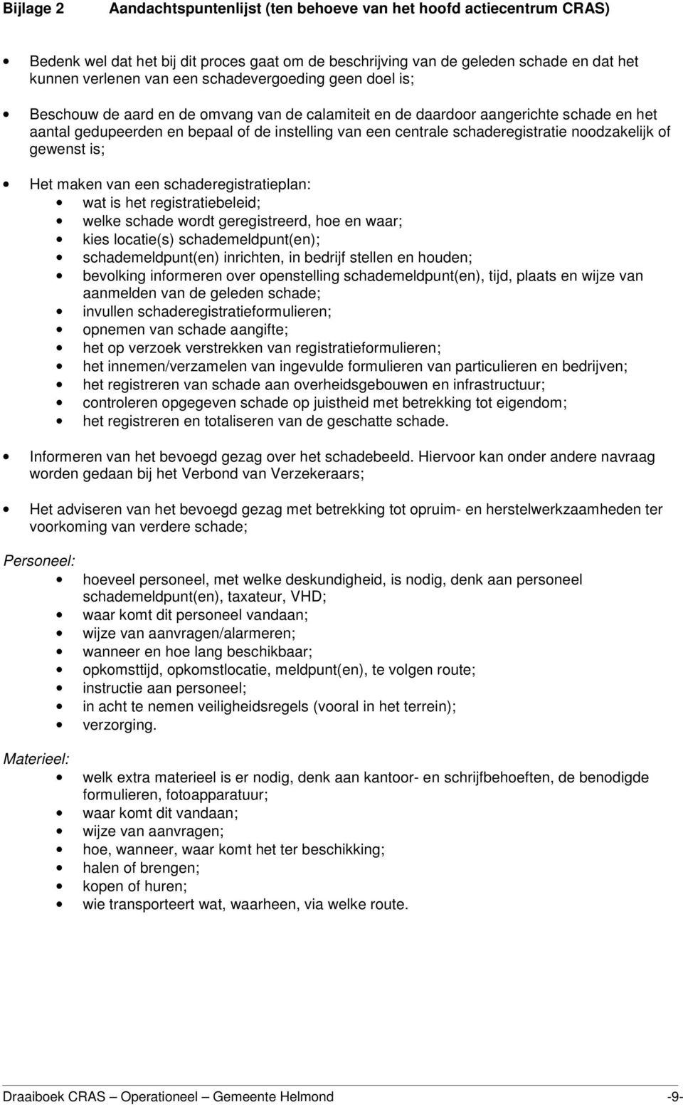 schaderegistratie noodzakelijk of gewenst is; Het maken van een schaderegistratieplan: wat is het registratiebeleid; welke schade wordt geregistreerd, hoe en waar; kies locatie(s) schademeldpunt(en);