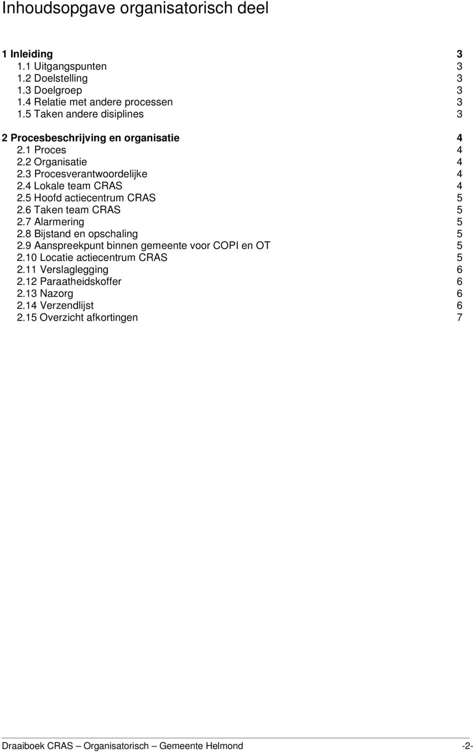 5 Hoofd actiecentrum CRAS 5 2.6 Taken team CRAS 5 2.7 Alarmering 5 2.8 Bijstand en opschaling 5 2.9 Aanspreekpunt binnen gemeente voor COPI en OT 5 2.