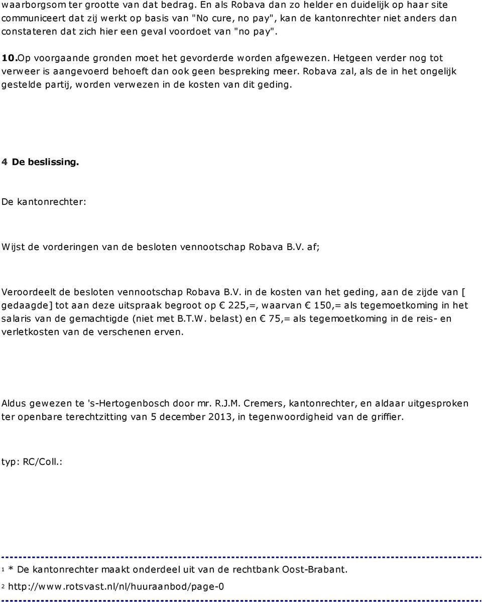 "no pay". 10.Op voorgaande gronden moet het gevorderde w orden afgew ezen. Hetgeen verder nog tot verweer is aangevoerd behoeft dan ook geen bespreking meer.