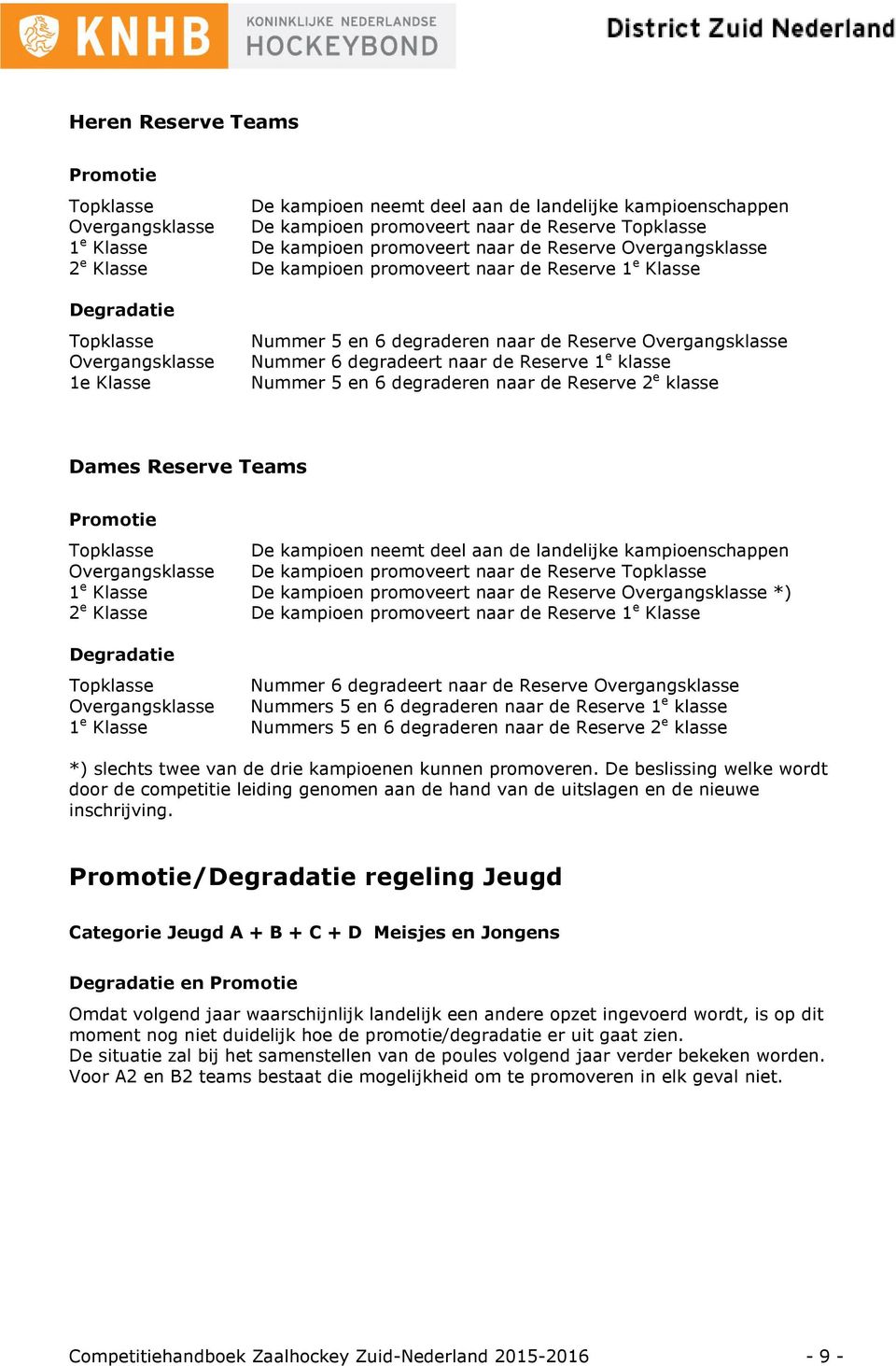 Nummer 6 degradeert naar de Reserve 1 e klasse Nummer 5 en 6 degraderen naar de Reserve 2 e klasse Dames Reserve Teams Promotie Topklasse De kampioen neemt deel aan de landelijke kampioenschappen
