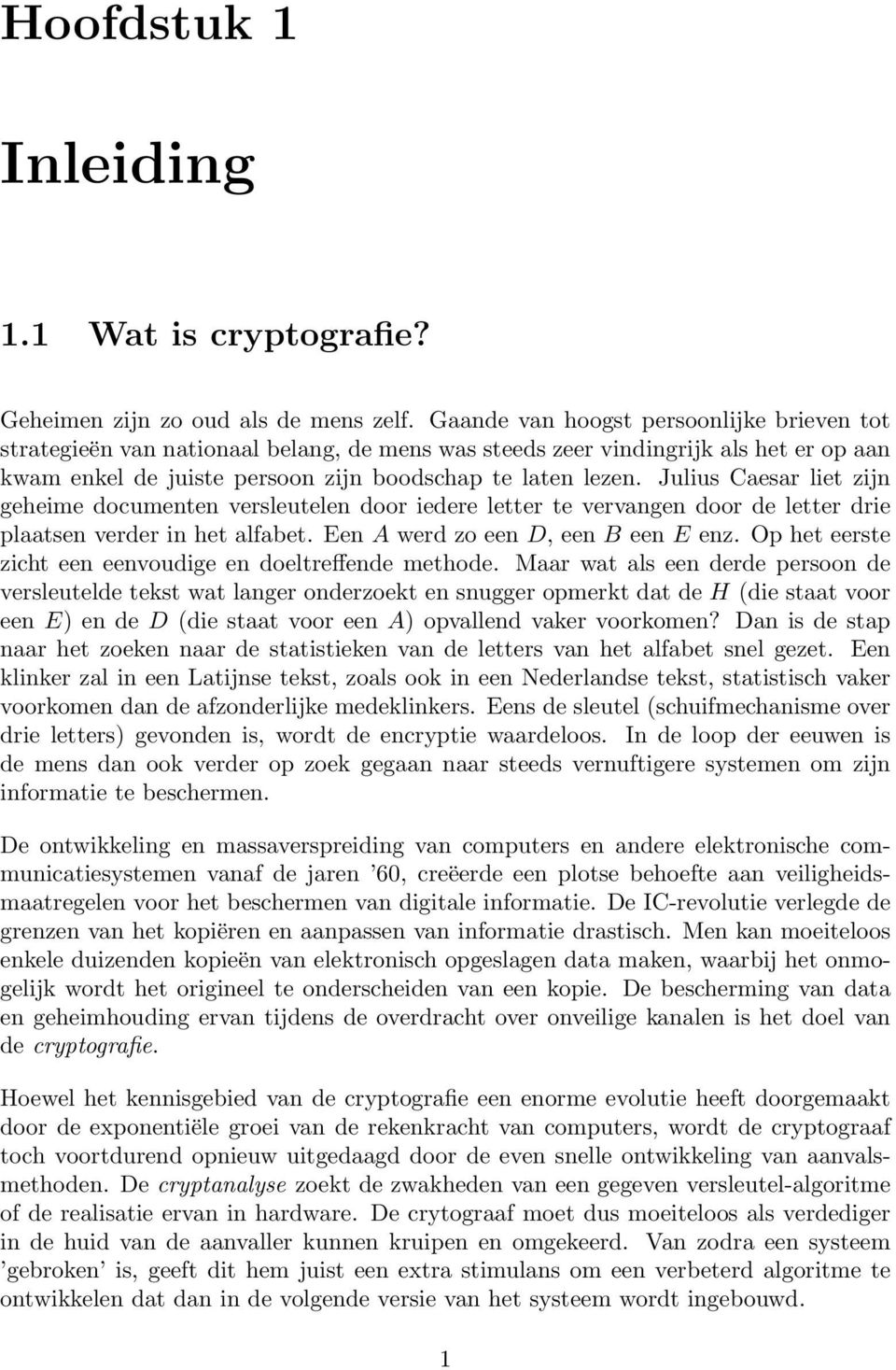 Julius Caesar liet zijn geheime documenten versleutelen door iedere letter te vervangen door de letter drie plaatsen verder in het alfabet. Een A werd zo een D, een B een E enz.