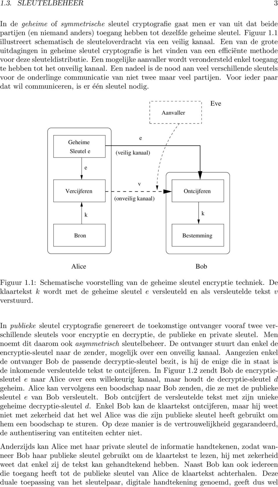 Een van de grote uitdagingen in geheime sleutel cryptografie is het vinden van een efficiënte methode voor deze sleuteldistributie.