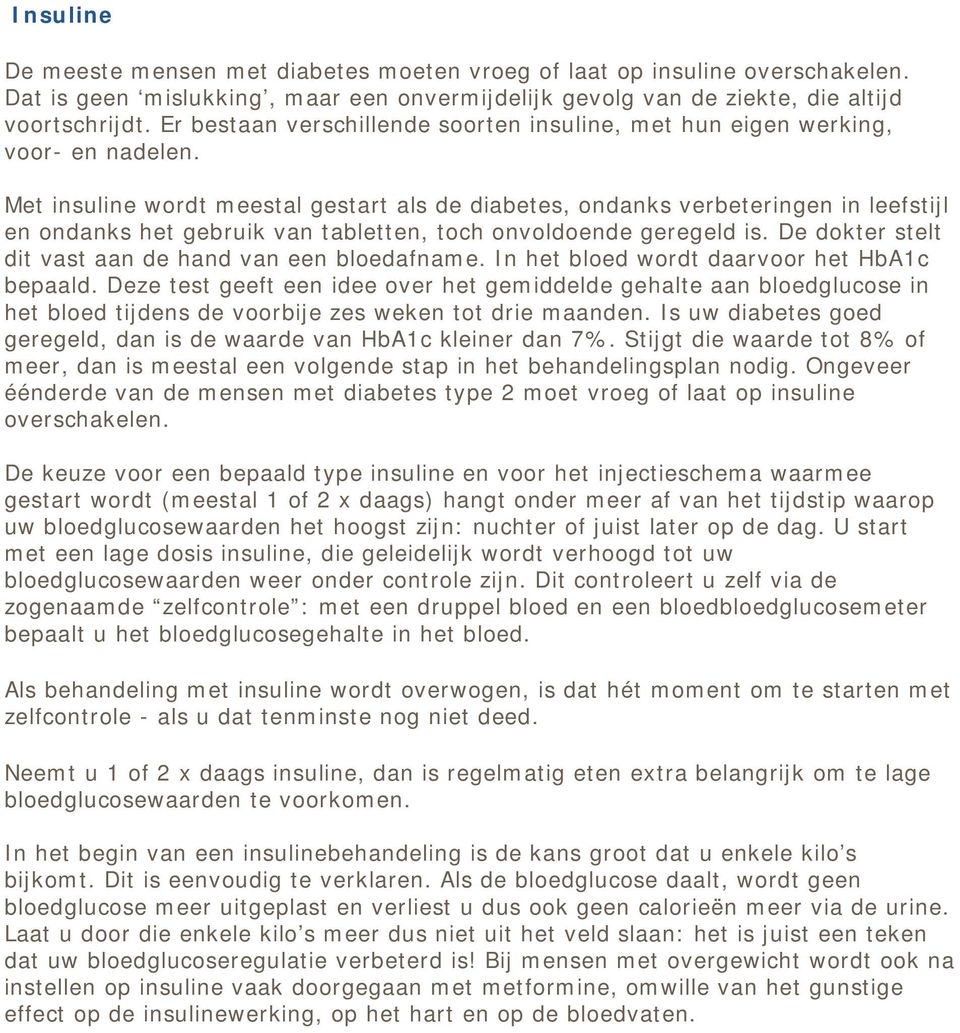 Met insuline wordt meestal gestart als de diabetes, ondanks verbeteringen in leefstijl en ondanks het gebruik van tabletten, toch onvoldoende geregeld is.