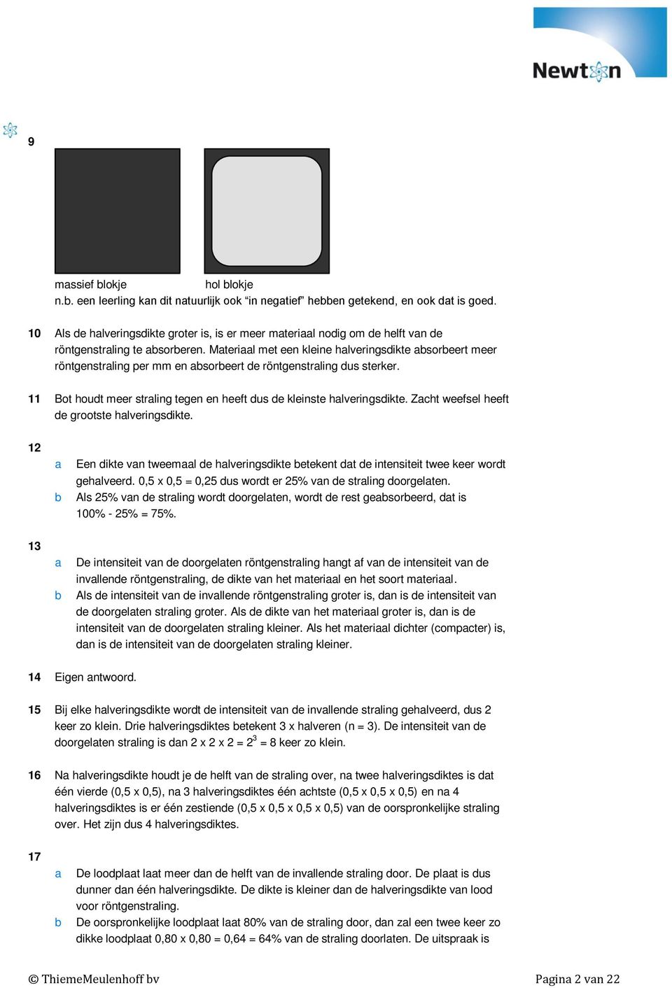 weefsel heeft de grootste hlveringsdikte 12 Een dikte vn tweeml de hlveringsdikte etekent dt de intensiteit twee keer wordt gehlveerd 0,5 x 0,5 = 0,25 dus wordt er 25% vn de strling doorgelten Als