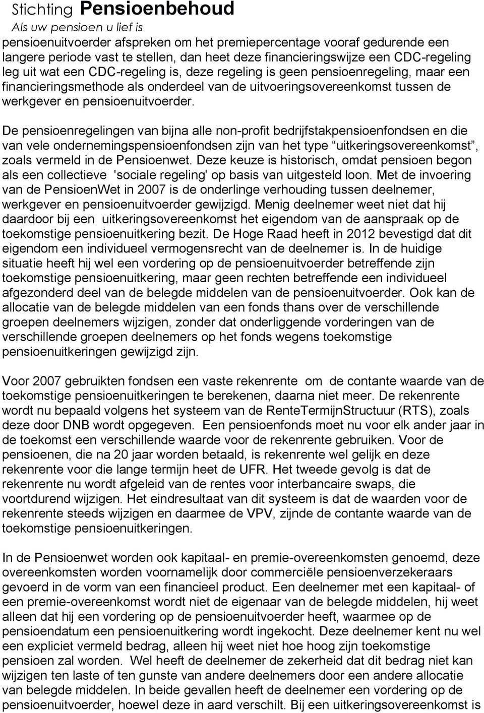 De pensioenregelingen van bijna alle non-profit bedrijfstakpensioenfondsen en die van vele ondernemingspensioenfondsen zijn van het type uitkeringsovereenkomst, zoals vermeld in de Pensioenwet.