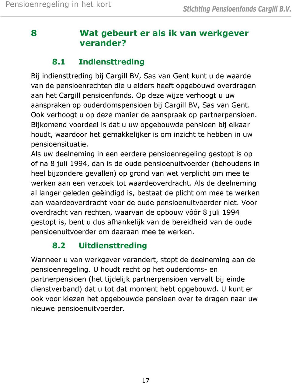 Op deze wijze verhoogt u uw aanspraken op ouderdomspensioen bij Cargill BV, Sas van Gent. Ook verhoogt u op deze manier de aanspraak op partnerpensioen.