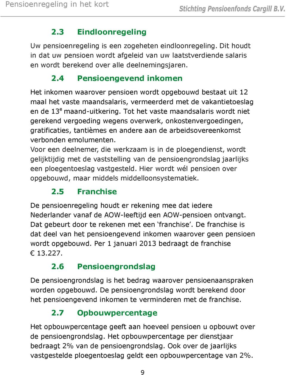 Tot het vaste maandsalaris wordt niet gerekend vergoeding wegens overwerk, onkostenvergoedingen, gratificaties, tantièmes en andere aan de arbeidsovereenkomst verbonden emolumenten.