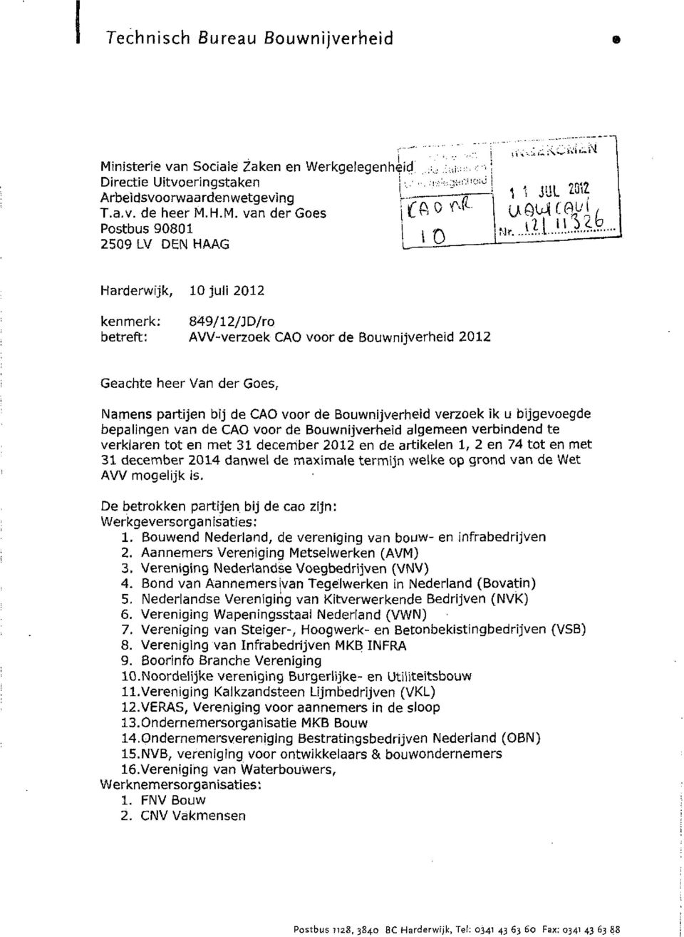N Harderwijk, 10 juli 2012 kenmerk: 849/12/JD/ro betreft: AVV verzoek CAO voor de Bouwnijverheid 2012 Geachte heer Van der Goes, Namens partijen bij de CAO voor de Bouwnijverheid verzoek ik u