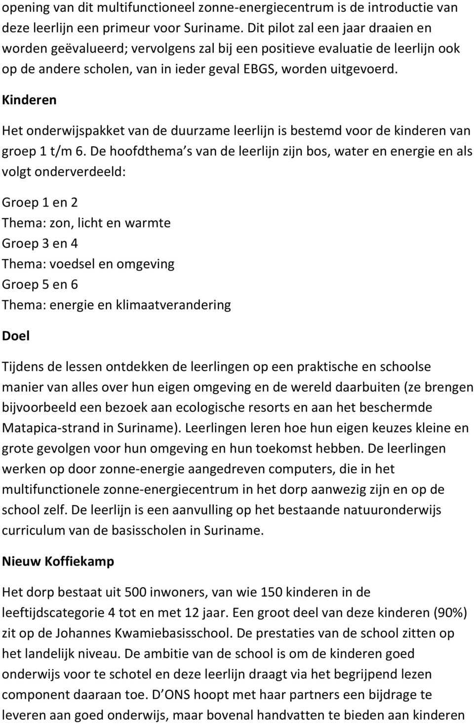 Kinderen Het onderwijspakket van de duurzame leerlijn is bestemd voor de kinderen van groep 1 t/m 6.