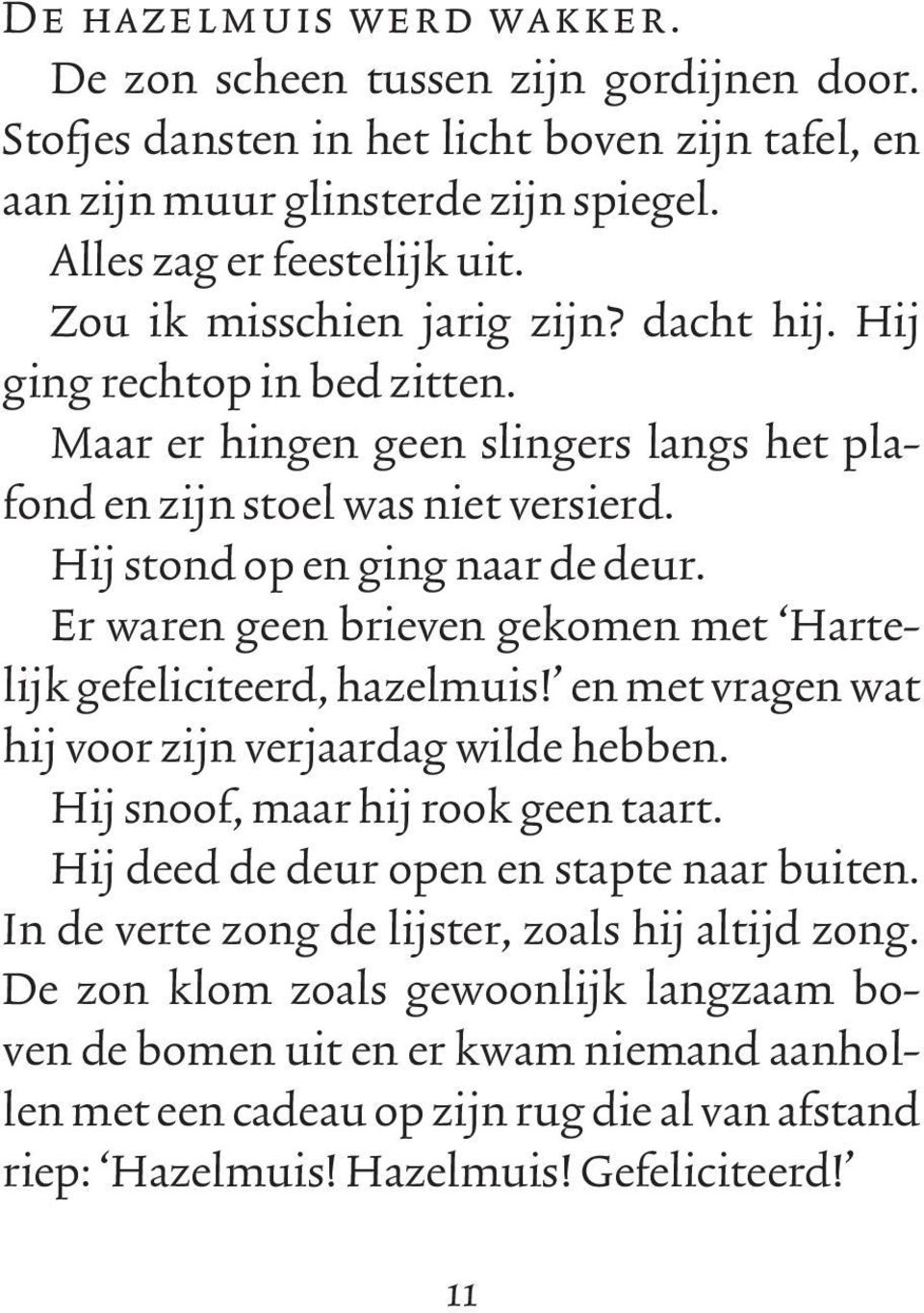 Er waren geen brieven gekomen met Hartelijk gefeliciteerd, hazelmuis! en met vragen wat hij voor zijn verjaardag wilde hebben. Hij snoof, maar hij rook geen taart.